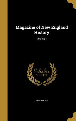 Magazine of New England History; Volume 1 by Anonymous