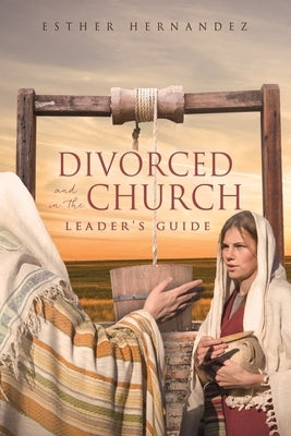 Divorced and in the Church: Leader's Guide by Hernandez, Esther