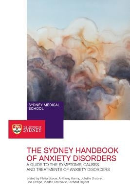 The Sydney Handbook of Anxiety Disorders: A Guide to the Symptoms, Causes and Treatments of Anxiety Disorders by Boyce, Philip
