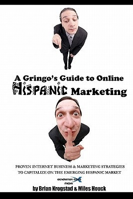A Gringo's Guide to Online Hispanic Marketing: Proven Internet Business & Marketing Strategies to Capitalize on the Emerging Hispanic Market by Houck, Miles