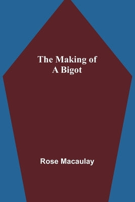 The making of a bigot by Macaulay, Rose