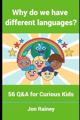 Why Do We Have Different Languages?: 56 Q&A for Curious Kids by Rainey, Jon