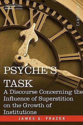 Psyche's Task: A Discourse Concerning the Influence of Superstition by Frazer, James G.