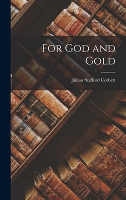 For God and Gold by Corbett, Julian Stafford