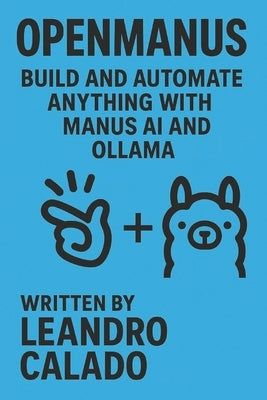 OpenManus: Build and Automate Anything with Manus AI and Ollama by Calado, Leandro