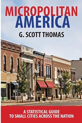 Micropolitan America: A Statistical Guide to Small Cities Across the Nation by Thomas, G. Scott