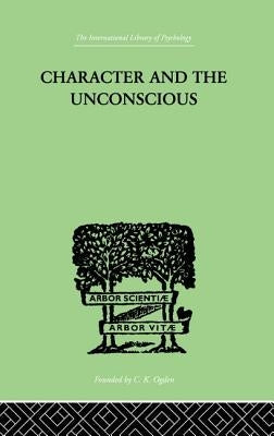 Character and the Unconscious: A Critical Exposition of the Psychology of Freud and Jung by Van Der Hoop, J. H.