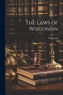 The Laws of Wisconsin by Wisconsin
