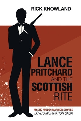 Lance Pritchard and the Scottish Rite: Love's Inspiration Saga by Knowland, Rick