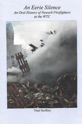 An Eerie Silence: An Oral History of Newark Firefighters at the WTC by Stoffers, Neal