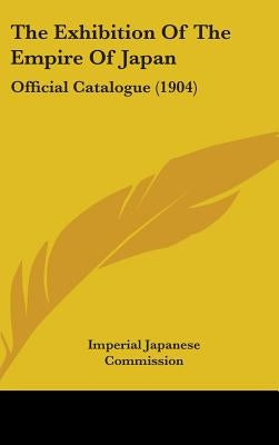 The Exhibition Of The Empire Of Japan: Official Catalogue (1904) by Imperial Japanese Commission