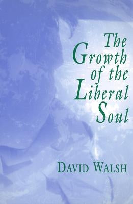 The Growth of the Liberal Soul by Walsh, David