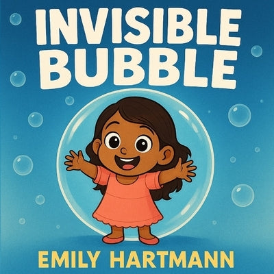 The Invisible Bubble: Children's Book about Personal Space, Body Boundaries and Consent by Hartmann, Emily