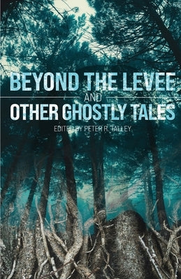 Beyond the Levee and Other Ghostly Tales by Talley, Peter R.