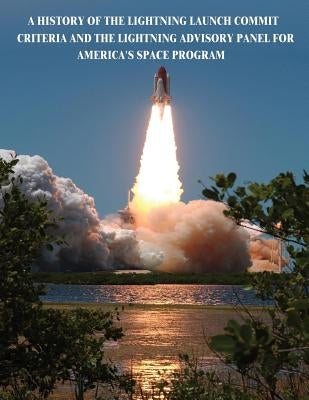 A History of the Lightning Launch Commit Criteria and the Lightning Advisory Panel for America's Space Program by Administration, National Aeronautics and