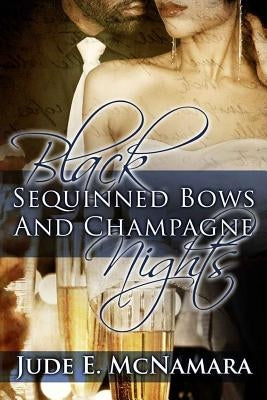 Black Sequinned Bows And Champagne Nights by McNamara, Jude E.