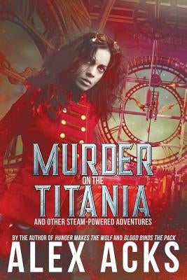 Murder on the Titania and Other Steam-Powered Adventures by Acks, Alex