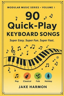 90 Quick-Play Keyboard Songs: Super Easy. Super Fun. Super Fast. by Harmon, Jake