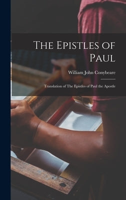 The Epistles of Paul: Translation of The Epistles of Paul the Apostle by Conybeare, William John 1815-1857