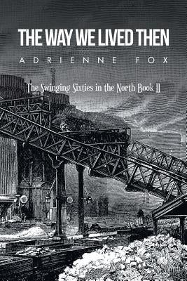 The Way We Lived Then: The Swinging Sixties in the North Book Ii by Fox, Adrienne