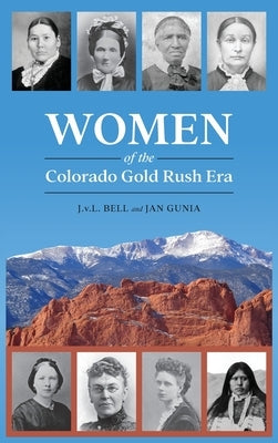 Women of the Colorado Gold Rush Era by Bell, J. V. L.