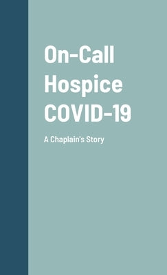 On-Call Hospice COVID-19: A Chaplain's Story by Woods, Denise