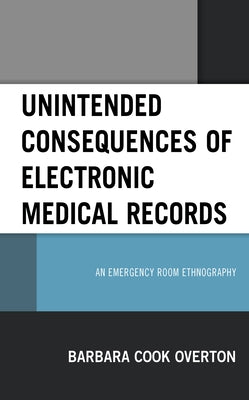 Unintended Consequences of Electronic Medical Records: An Emergency Room Ethnography by Cook Overton, Barbara