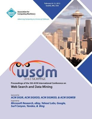 WSDM 2012 Proceedings of the 5th ACM International Conference on Web Search and Data Mining by Wsdm 2012 Conference Committee