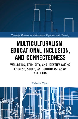 Multiculturalism, Educational Inclusion, and Connectedness: Well-Being, Ethnicity, and Identity among Chinese, South, and Southeast Asian Students by Yuen, Celeste Y. M.