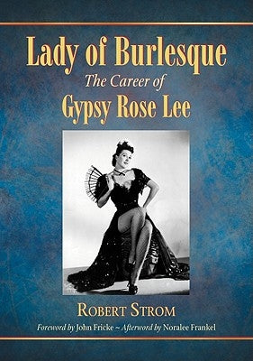 Lady of Burlesque: The Career of Gypsy Rose Lee by Strom, Robert