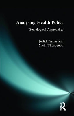 Analysing Health Policy: A Sociological Approach by Green, Judith