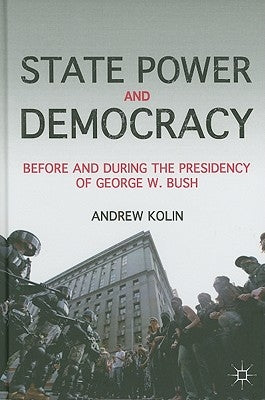 State Power and Democracy: Before and During the Presidency of George W. Bush by Kolin, A.