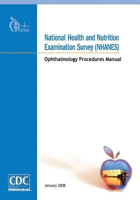 National Health and Nutrition Examination Survey (NHANES): Ophthalmology Procedures Manual by And Prevention, Centers for Disease Cont
