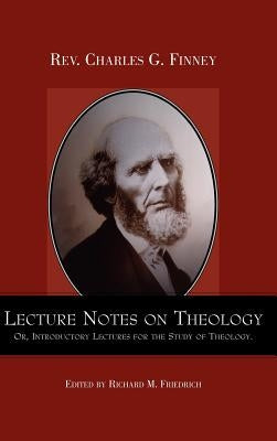 Lecture Notes on Theology; Or, Introductory Lectures for the Study of Theology. by Finney, Charles