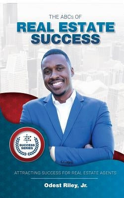 The ABCs of Real Estate Success by Riley Jr, Odest