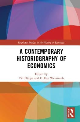 A Contemporary Historiography of Economics by Düppe, Till