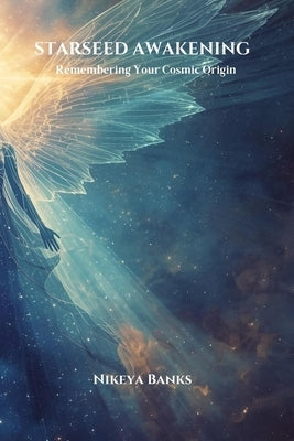 Starseed Awakening: Remembering Your Cosmic Origin by Banks, Nikeya