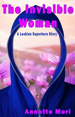 The Invisible Woman: A Lesbian Superhero Story by Mori, Annette