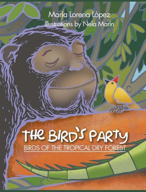 The Bird's Party: Birds of the Tropical Dry Forest by López, María Lorena