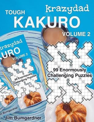 Krazydad Tough Kakuro Volume 2: 99 Enormously Challenging Puzzles by Bumgardner, Jim