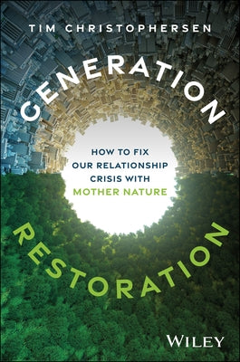 Generation Restoration: How to Fix Our Relationship Crisis with Mother Nature by Christophersen, Tim