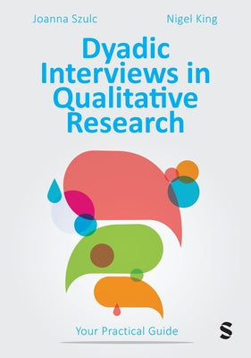 Dyadic Interviews in Qualitative Research: Your Practical Guide by Szulc, Joanna