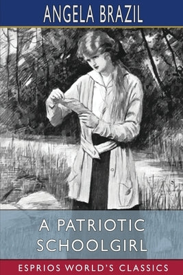 A Patriotic Schoolgirl (Esprios Classics): Illustrated by Balliol Salmon by Brazil, Angela