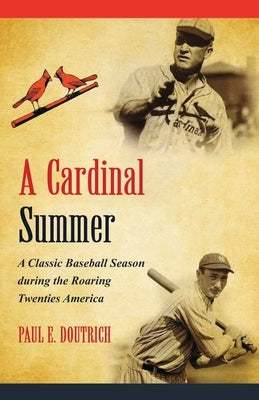 A Cardinal Summer: A Classic Baseball Season during the Roaring Twenties America by Paul E Doutrich
