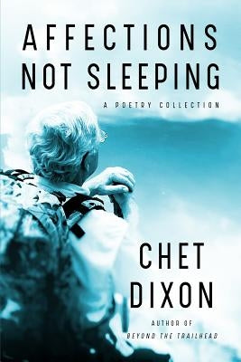 Affections Not Sleeping: A Poetry Collection by Dixon, Chet