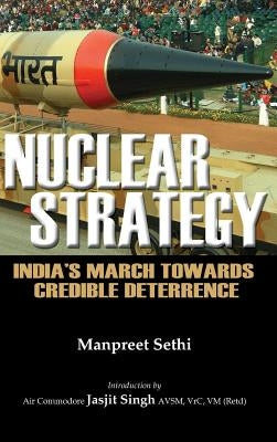 Nuclear Strategy: India's March Towards Credible Deterrence by Sethi, Manpreet