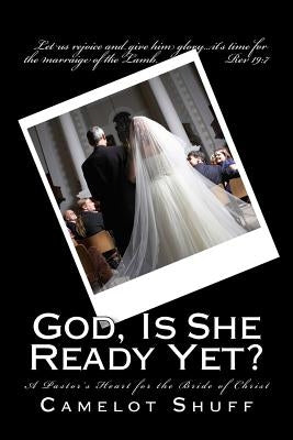 God, Is She Ready Yet?: A Pastor's Heart for the Bride of Christ by Shuff, Camelot