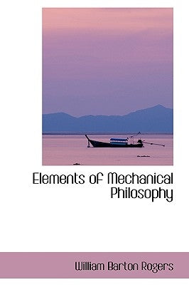 Elements of Mechanical Philosophy by Rogers, William Barton