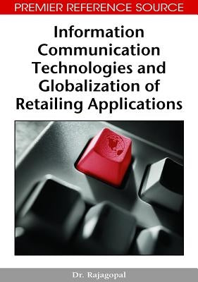 Information Communication Technologies and Globalization of Retailing Applications by Rajagopal