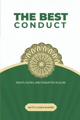 The Best Conduct: Rights, Duties, and Etiquettes in Islam by Rashid, Mufti Aasim